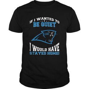 If I Wanted To Be Quiet I Would Have Stayed Home Carolina Panthers Shirt